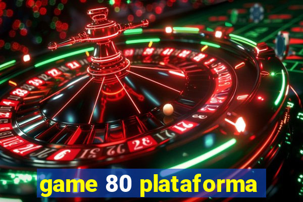 game 80 plataforma